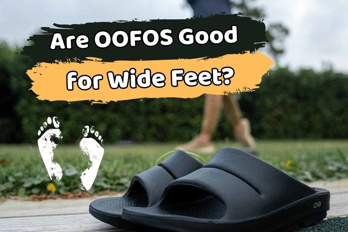 Are OOFOS Good for Wide Feet? A Comprehensive Guide of OOFOS Footwear