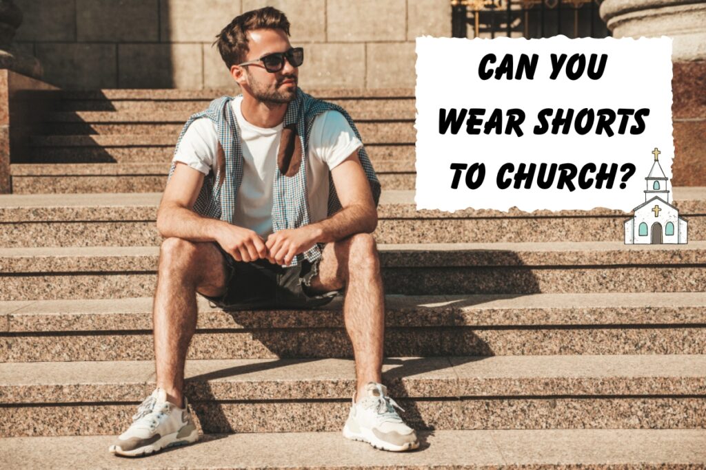 Dress codes for Church: Can You Wear Shorts To Church?