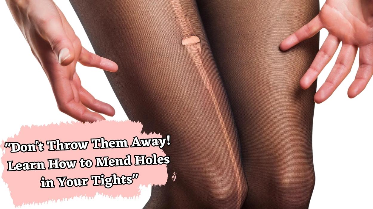 Save Money on Hosiery: Learn How to Fix a Hole In Tights in Minutes