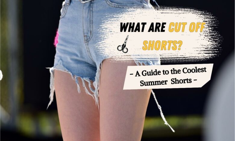 What Are Cut Off Shorts? A Guide to the Coolest Summer Shorts