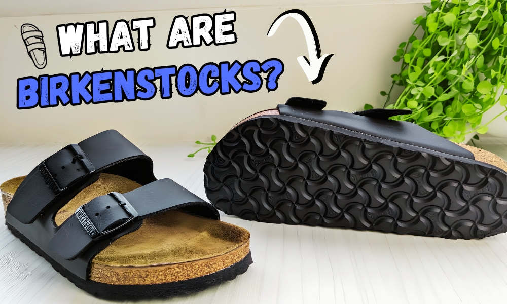 what are birkenstocks made of - Complete Guide to These Comfy Sandals